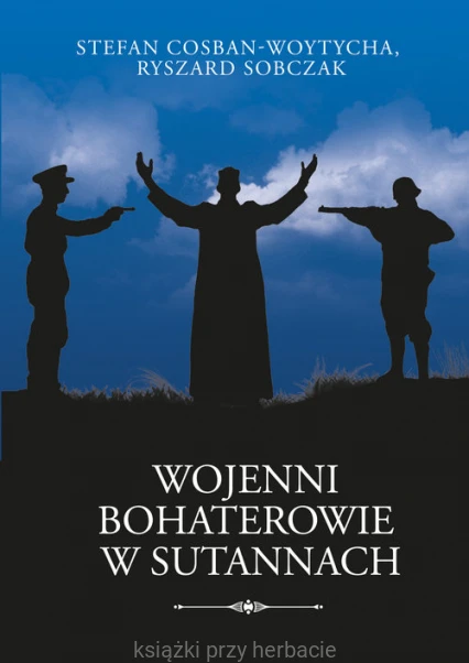 Wojenni bohaterowie w sutannach_sobczak_cosban-woytycha_ksiegarniaksiazkiprzyherbacie.jpg