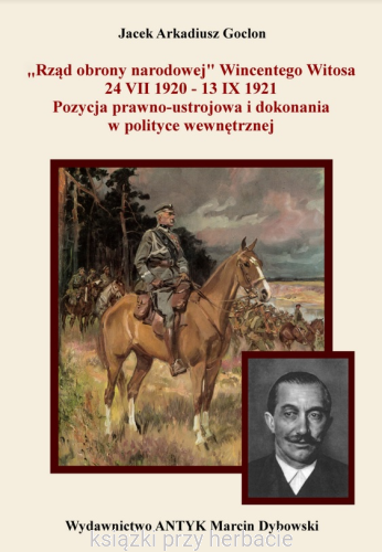 Rząd obrony narodowej Wincentego Witosa 24 VII 1920 - 13 IX 1921. Pozycja prawno-ustrojowa i dokonania w polityce wewnętrznej. Wydanie II_goclon_ksiegarniaksiazkipryherbacie.png