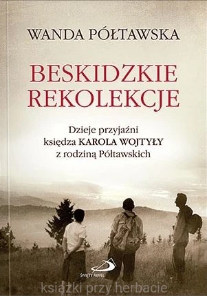 Beskidzkie rekolekcje. Dzieje przyjaźni księdza Karola Wojtyły z rodziną Półtawskich_półrtawska_ksiegarniaksiazkiprzyherbacie.jpg