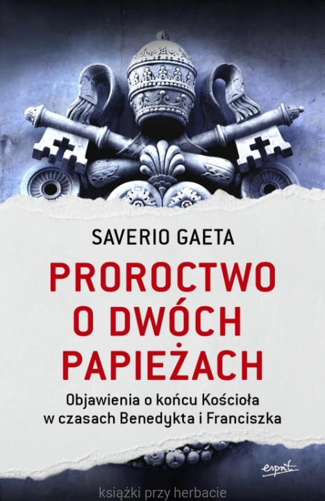 Proroctwo o dwóch papieżach. Objawienia o końcu Kościoła w czasach Benedykta i Franciszka_saverio gaeta_ksiegarniaksiazkiprzyherbacie.jpg