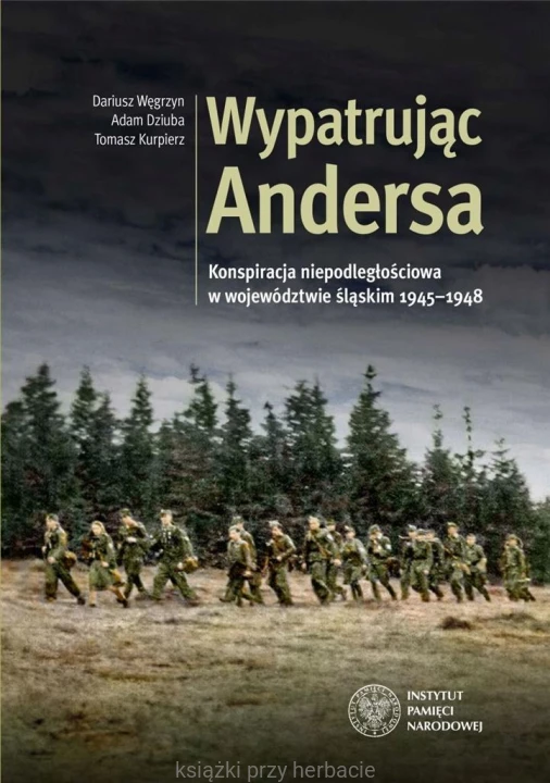 Wypatrując Andersa. Konspiracja niepodległościowa w województwie śląskim w latach 1945–1948_węgrzyn_dziuba_kurpierz_ksiegarniaksiazkiprzyherbacie.jpg