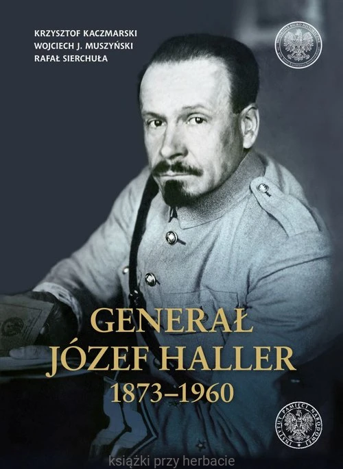 Generał Józef Haller 1873-1960_kaczmarski_muszyński_sierchuła_ksiegarniaksiazkiprzyherbacie.jpg
