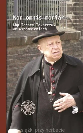 Non omnis moriar. Abp Ignacy Tokarczuk we wspomnieniach_ksiegarniaksiazkiprzyherbacie.jpg