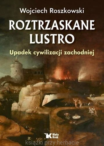 Roztrzaskane lustro. Upadek cywilizacji zachodniej_wojciech roszkowski_ksiegarniaksizkiprzyherbacie.jpg