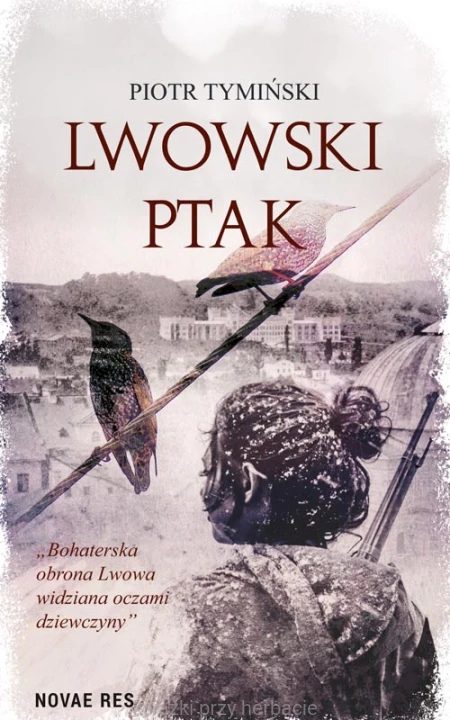 Lwowski ptak. Bohaterska obrona Lwowa widziana oczami dziewczyny_tymiński_ksiegarniaksiazkiprzyherbacie.jpg