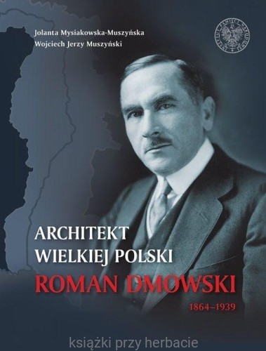 Architekt wielkiej Polski. Roman Dmowski 1864-1939_mysiakowska-muszyńska_muszyński_ksiegarniaksiazkiprzyherbaie.jpg