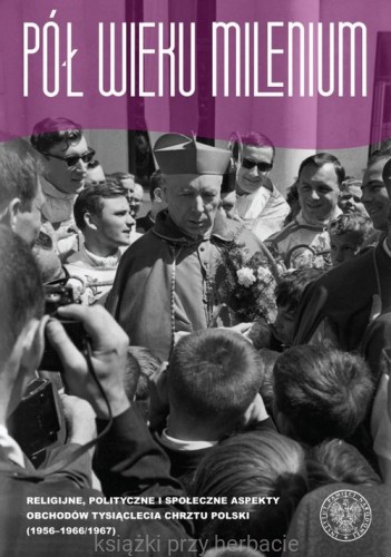 Pół wieku millenium. Religijne, polityczne i społeczne aspekty obchodów Tysiaclecia Chrztu Polski 1956-1966 1967_noszczak_ksiegarniaksiazkiprzyherbacie.jpg