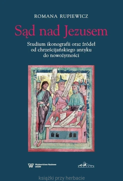 Sąd nad Jezusem. Studium ikonografii oraz źródeł od chreścijańskiego antyku do nowożytności_rupiewicz_ksiegarniaksiazkiprzyherbacie.jpg