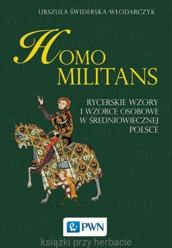 Homo militans. Rycerskie wzory i wzorce osobowe w średniowiecznej Polsce_świderska-włodarszyk_ksiegarniaksiazkiprzyherbacie.jpg