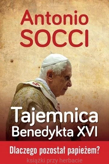 Tajemnica Benedykta XVI. Dlaczego pozostał papieżem_socci_ksiegarniaksiazkiprzyherbacie.jpg