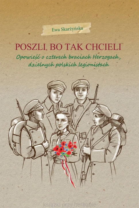 Poszli, bo tak chcieli. Opowieść o czterech braciach Herzogach, dzielnych polskich legionistach_skarżyńska_ksiegarniaksiazkiprzyherbacie.jpg