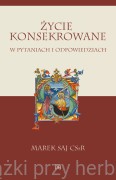 Życie konsekrowane w pytaniach i odpowiedziach - Marek Saj CSsR