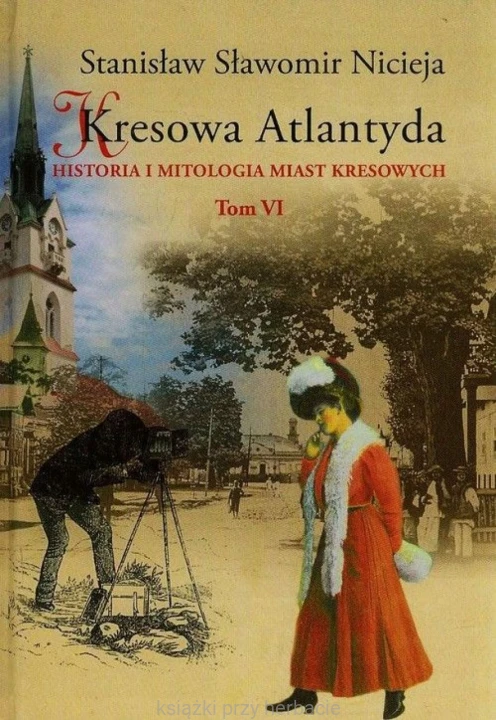 Kresowa Atlantyda. Historia i mitologia miast kresowych. Tom 6_nicieja.jpg