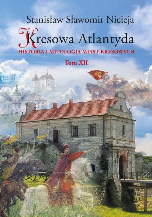 Kresowa Atlantyda. Historia i mitologia miast kresowych. Tom 12_nicieja.jpg