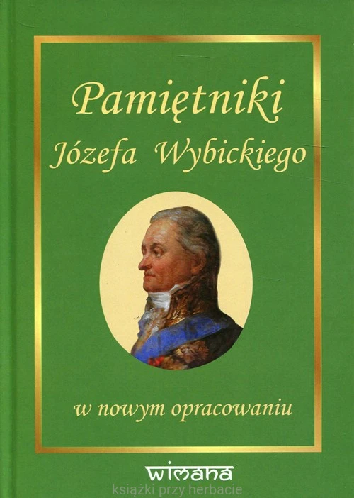 Pamiętniki Józefa Wybickiego w nowym opracowaniu_wybicki_gołąszewski_ksiegarniaksiazkiprzyherbacie.jpg