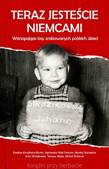 Teraz jesteście Niemcami. Wstrząsające losy zrabowanych polskich dzieci_ksiegarniaksiazkiprzyherbacie.jpg