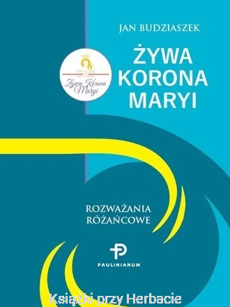 Żywa Korona Maryi. Rozważania różańcowe_budziaszek_ksiegarniaksiazkiprzyherbacie.jpg