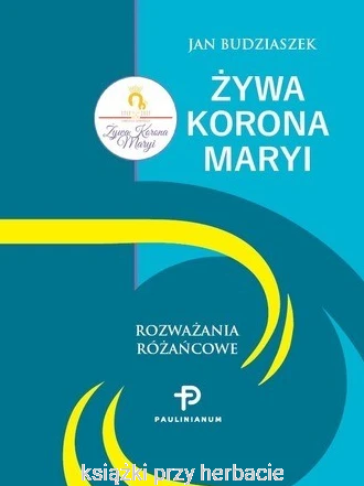Żywa Korona Maryi. Rozważania różańcowe_budziaszek_ksiegarniaksiazkiprzyherbacie.jpg