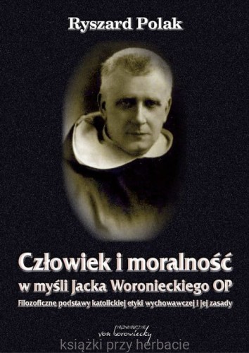 Człowiek i moralność w myśli Jacka Woronieckiego OP. Filozoficzne podstawy katolickiej etyki wychowawczej i jej zasady_polak_ksiegarniaksiazkiprzyherbacie.jpg