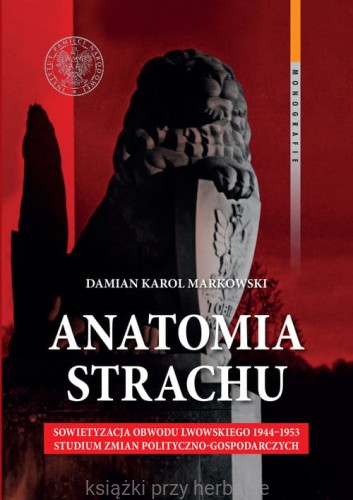 Anatomia strachu. Sowietyzacja obwodu lwowskiego 1944-1953. Studium zmian polityczno-gospodarczych_markowski_ksiegarniaksiazkiprzyherbacie.jpg