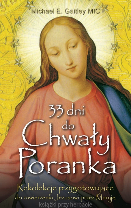 33 dni do Chwały Poranka. Rekolekcje przygotowujące do zawierzenia Jezusowi przez Maryję_gaitley_ksiegarniaksiazkiprzyherbacie.jpg