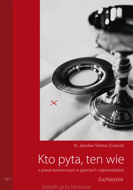 Kto pyta, ten wie o prawie kanonicznym w pytaniach i odpowiedziach. Eucharystia_żurawski_ksiegarniaksiazkiprzyherbacie.gif