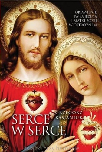 Serce w sercu. Objawienie Pana Jezusa i Matki Bożej w Ostrożnem_kasjaniuk_ksiegarniaksiazkiprzyherbacie.jpg