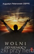 Wolni od niemocy -  Augustyn Pelanowski OSPPE