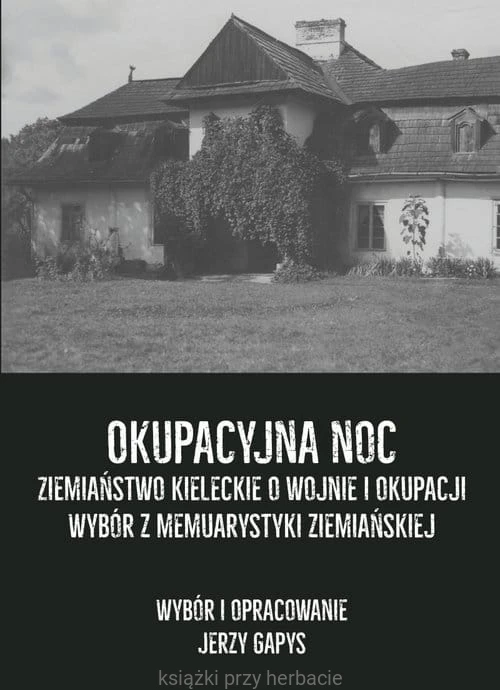 Okupacyjna noc. Ziemiaństwo kieleckie o wojnie i okupacji. Wybór z memuarystyki ziemiańskiej_gapys_ksiegarniaksiazkiprzyherbacie.jpg