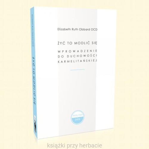 Żyć to modlić się. Wprowadzenie do duchowości karmelitańskiej obbard_ksiegarniaksiazkiprzyherbacie.jpg