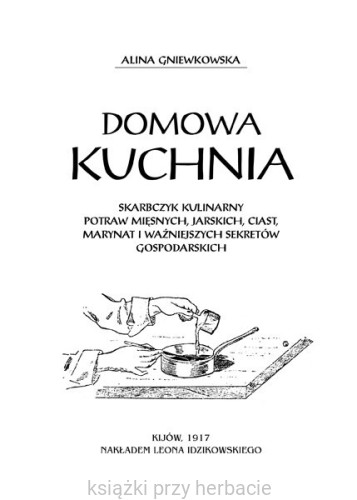 Domowa Kuchnia. Skarbczyk kulinarny potraw mięsnych, jarskich, ciast, marynat i ważniejszych sekretów gospodarskich_gniewskowska 2_ksiegarniaksiazkiprzyherbacie.jpg