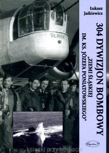 304 Dywizjon Bombowy Ziemi Śląskiej im. ks. Józefa Poniatowskiego_jaśkiewicz_ksiegarniaksiazkiprzyherbacie.jpg