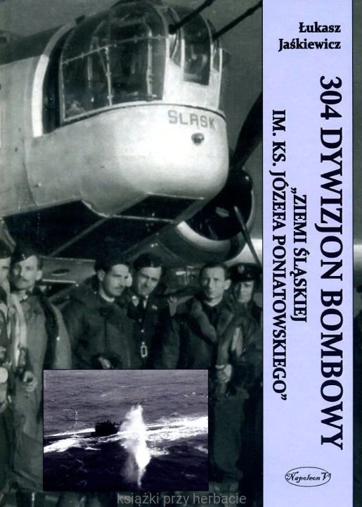 304 Dywizjon Bombowy Ziemi Śląskiej im. ks. Józefa Poniatowskiego_jaśkiewicz_ksiegarniaksiazkiprzyherbacie.jpg