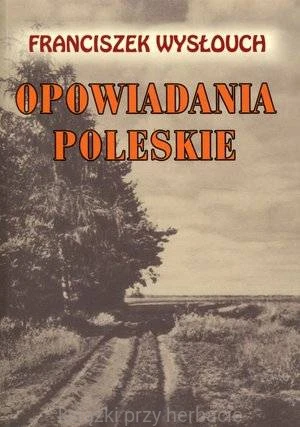 Opowiadania Poleskie - Franciszek Wysłouch_ksiazkiprzyherbacie