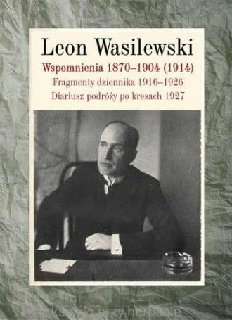 Wspomnienia 1870-1904 (1914) leon wasilewski_ksiegarniaksiazkiprzyherbacie.jpg