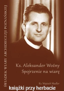 Ks. Aleksander Woźny. Spojrzenie na wiarę - Ks. Wojciech Mueller_ksiegarniaksiazkiprzyherbacie
