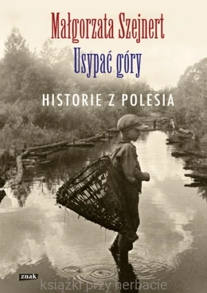 Usypać góry. Historie z Polesia_szejnert_9788324032877_ksiegarniaksiazkiprzyherbacie.jpg