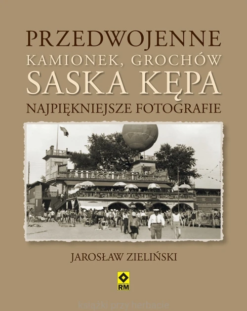 Przedwojenne Grochów, Kamionek, Saska Kępa. Najpiękniejsze fotografie_9788377730119_ksiegarniaksiazkiprzyherbacie.jpg