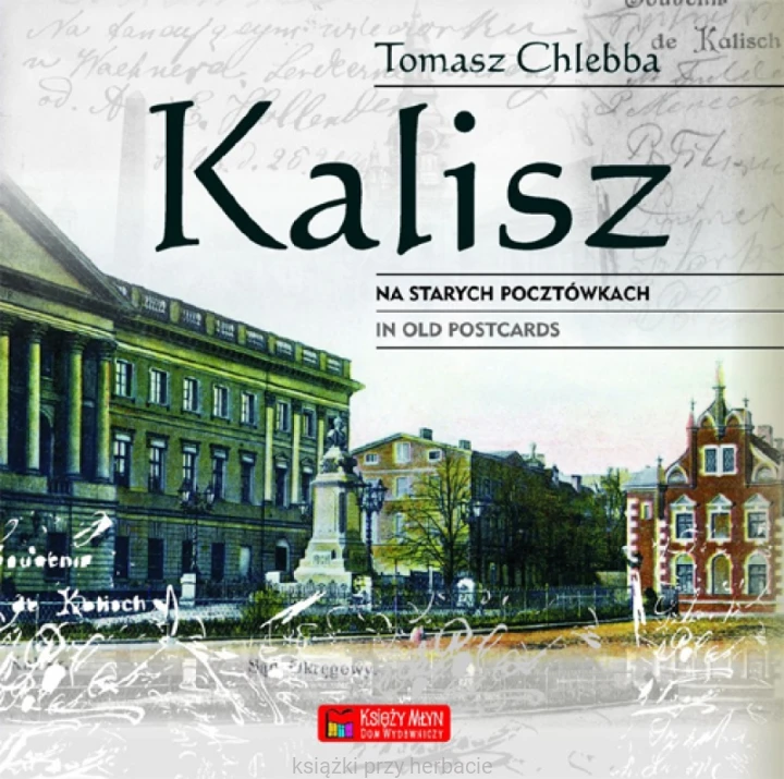 Kalisz na starych pocztówkach. Kalisz in Old Postcards_ksiegarniaksiazkiprzyherbacie.jpg