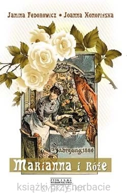 Marianna i róże Życie codzienne w Wielkopolsce w latach 1890 - 1914 z tradycji rodzinnej_ksiegarniaksiazkiprzyherbacie.jpg