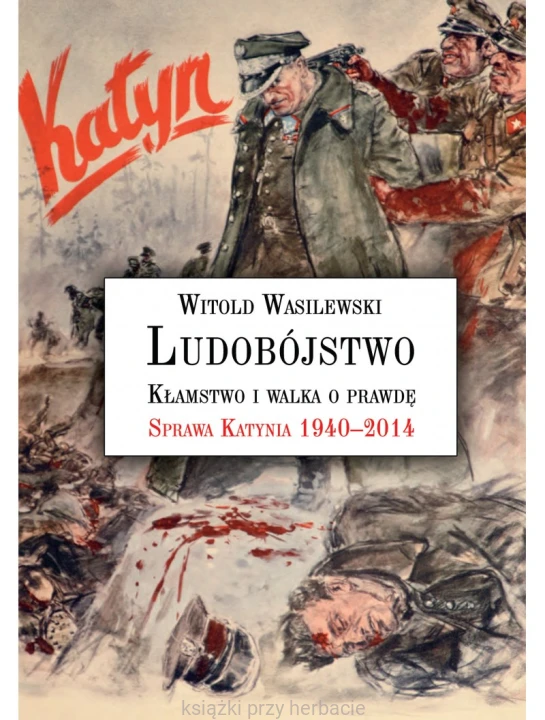 Ludobójstwo. Kłamstwo i walka o prawdę. Sprawa Katynia 1940–2014_wasilewski_ksiegarniaksiazkiprzyherbacie.jpg