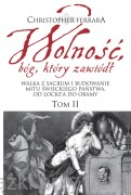 Wolność, bóg, który zawiódł. Tom 2. Walka z sacrum i budowanie mitu świeckiego państwa. Od Locke’a do Obamy - Christopher A. Ferrara