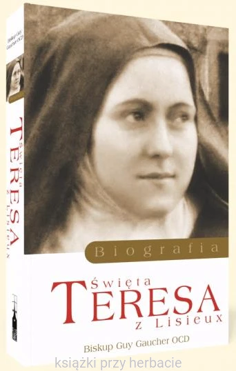 Święta Teresa z Lisieux (1873-1897). Biografia_ksiegarniaksiazkiprzyherbacie.jpg