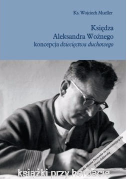 Księdza Aleksandra Woźnego koncepcja dziecięctwa duchowego - ks. Wojciech Mueller_ksiegarniaksiazkiprzyherbacie