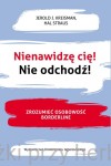 Nienawidzę cię! Nie odchodź! Zrozumieć osobowośc Borderline - Marzena Szymańska-Błotnicka