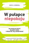 W pułapce niepokoju. Jak przechytrzyć własny mózg i przestać się zamartwiać - David A. Carbonell