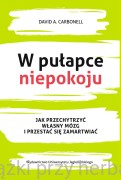 W pułapce niepokoju. Jak przechytrzyć własny mózg i przestać się zamartwiać - David A. Carbonell