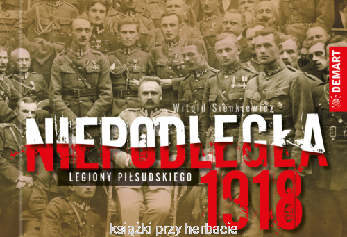 Niepodległa 1918. Legiony Piłsudskiego_sienkiewicz_ksiegarniaksiazkiprzyherbacie.jpg