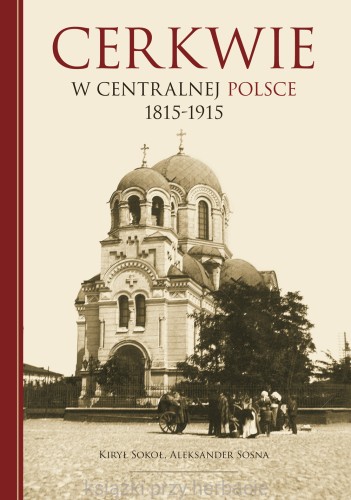 Cerkwie w centralnej polsce 1815-1915_sosna_sokół_ksiegarniaksiazkiprzyherbacie.jpg