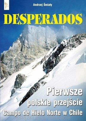 Desperados. Pierwsze polskie przejście Campo de Hielo Norte w Chile Andrzej Śmiały_ksiegarniaksiazkiprzyherbacie.jpg